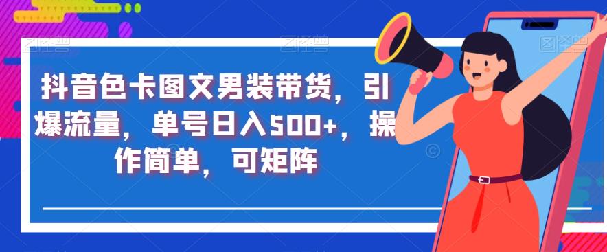 抖音色卡图文男装带货，引爆流量，单号日入500+，操作简单，可矩阵【揭秘】-淘金日记