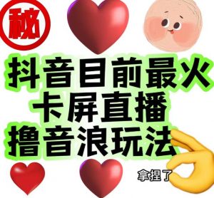 外面收费1980的抖音卡屏直播玩法,一个抖音号可以撸几百到几千不等【详细玩法教程】-淘金日记
