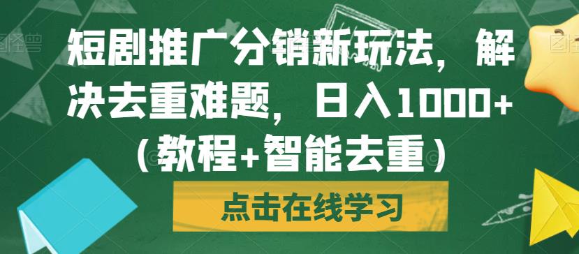 短剧推广分销新玩法,解决去重难题,日入1000+(教程+智能去重)【揭秘】-淘金日记