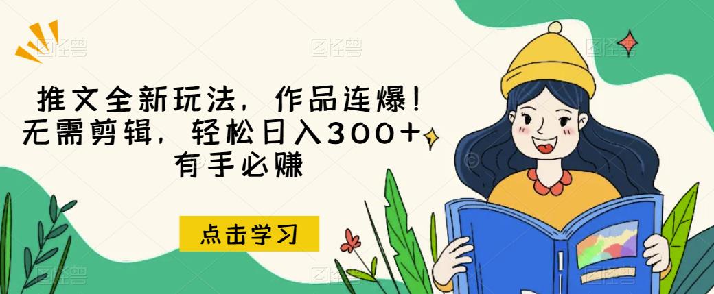 推文全新玩法，作品连爆！无需剪辑，轻松日入300+，有手必赚【揭秘】-淘金日记