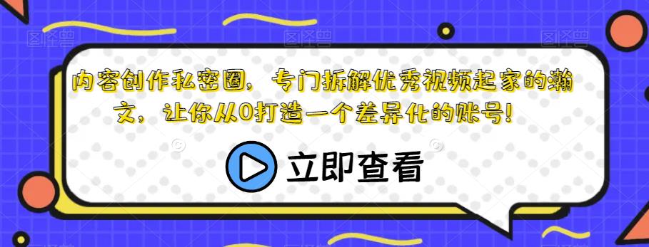 内容创作私密圈，专门拆解优秀视频起家的瀚文，让你从0打造一个差异化的账号！-淘金日记