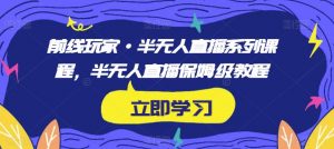前线玩家·半无人直播系列课程，半无人直播保姆级教程-淘金日记
