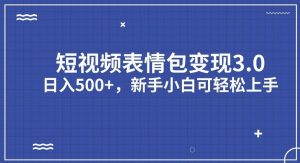 短视频表情包变现项目3.0,日入500+,新手小白轻松上手【揭秘】-淘金日记