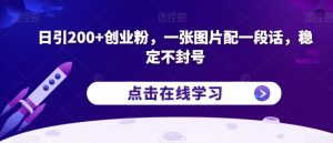 日引200+创业粉,一张图片配一段话,稳定不封号【揭秘】-淘金日记