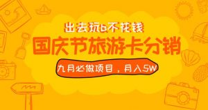 九月必做国庆节旅游卡最新分销玩法教程，月入5W+，全国可做【揭秘】-淘金日记