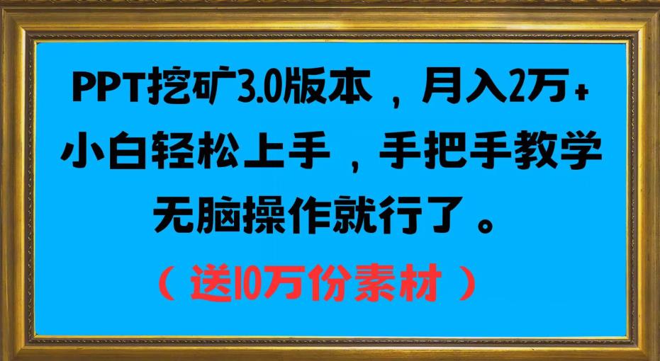 PPT挖矿3.0版本,月入2万小白轻松上手,手把手教学无脑操作就行了(送10万份素材)-淘金日记