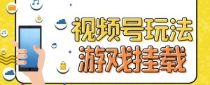 视频号游戏挂载最新玩法，玩玩游戏一天好几百-淘金日记