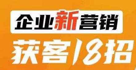 企业新营销获客18招,传统企业转型必学,让您的生意更好做!-淘金日记