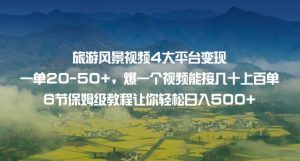 旅游风景视频4大平台变现单20-50+，爆一个视频能接几十上百单6节保姆级教程让你轻松日入500+-淘金日记