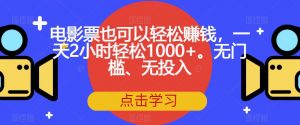 电影票也可以轻松赚钱,一天2小时轻松1000+。无门槛、无投入【揭秘】-淘金日记