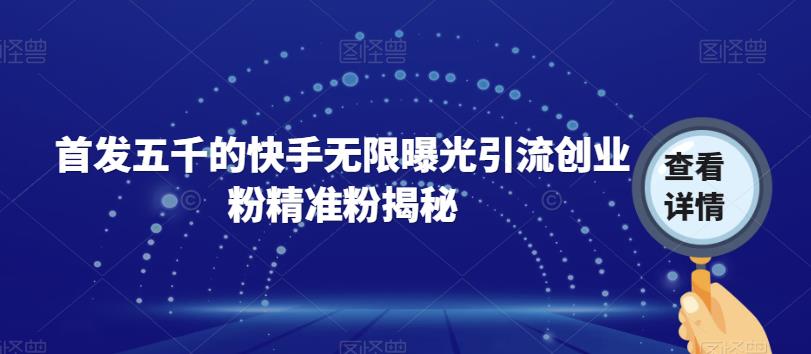 首发五千的快手无限曝光引流创业粉精准粉揭秘-淘金日记