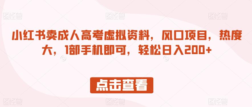 小红书卖成人高考虚拟资料,风口项目,热度大,1部手机即可,轻松日入200+【揭秘】-淘金日记