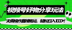 视频号好物分享玩法,无需操作直接搬运,轻松日入1000+!【揭秘】-淘金日记