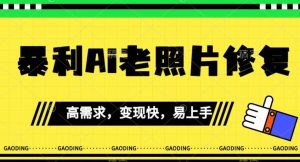 《最新暴利Ai老照片修复》小白易上手,操作相当简单,月入千轻轻松松【揭秘】-淘金日记