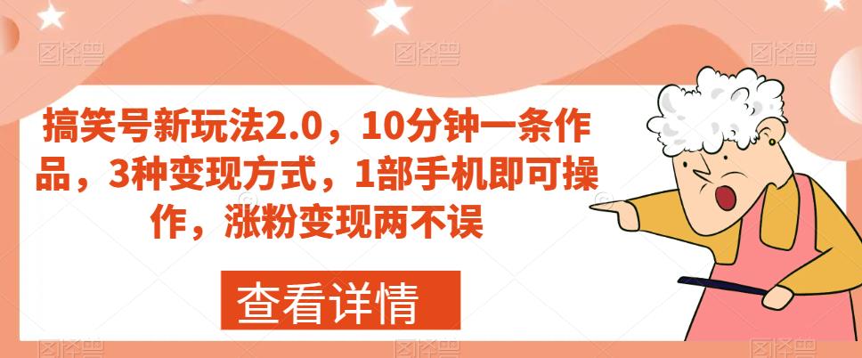 搞笑号新玩法2.0,10分钟一条作品,3种变现方式,1部手机即可操作,涨粉变现两不误-淘金日记