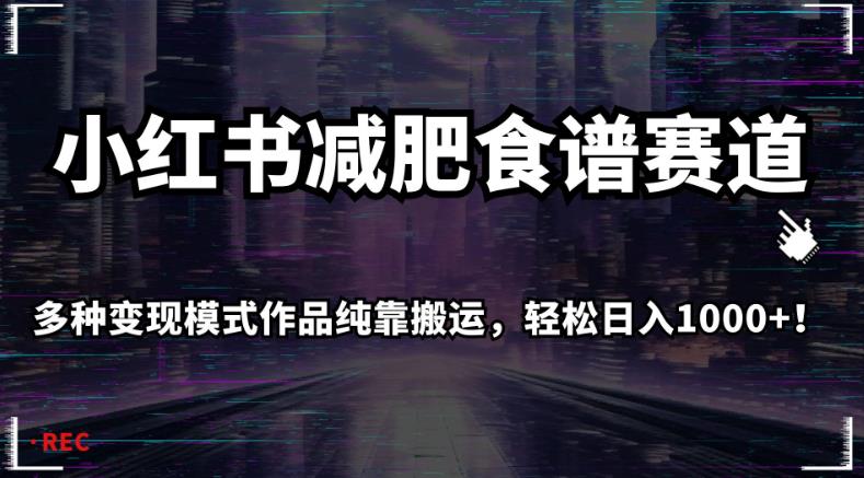 小红书减肥食谱赛道，多种变现模式作品纯靠搬运，轻松日入1000+！【揭秘】-淘金日记