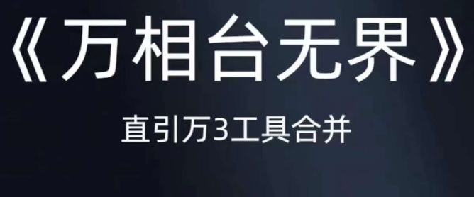 《万相台无界》直引万合并，直通车-引力魔方-万相台-短视频-搜索-推荐-淘金日记