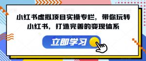 小红书虚拟项目实操专栏,带你玩转小红书,打造完善的变现体系-淘金日记