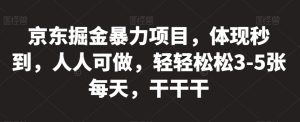 京东掘金暴力项目，体现秒到，人人可做，轻轻松松3-5张每天，干干干【揭秘】-淘金日记