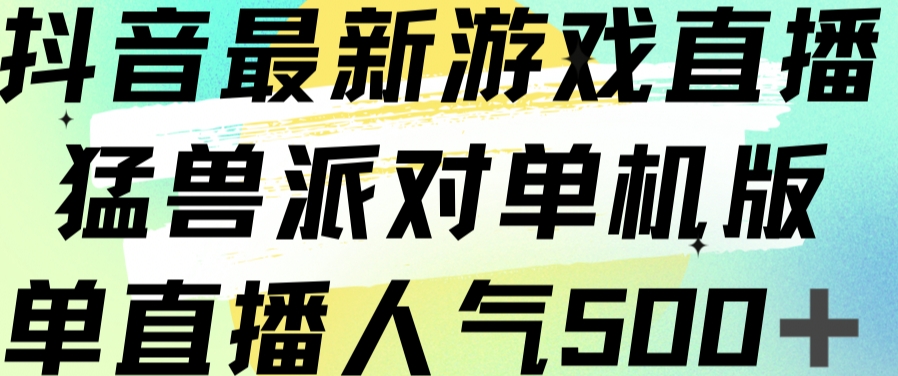 抖音最新游戏直播猛兽派对单机版单直播人气500+-淘金日记