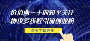 价值两三千的知乎关注协议 多线程引流创业粉-淘金日记