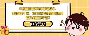 零基础直播带货电商教学,全方位梳理直播逻辑,超详细拆解分析-淘金日记