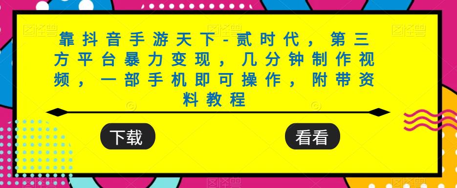 靠抖音手游天下-贰时代,第三方平台暴力变现,几分钟制作视频,一部手机即可操作,附带资料教程-淘金日记