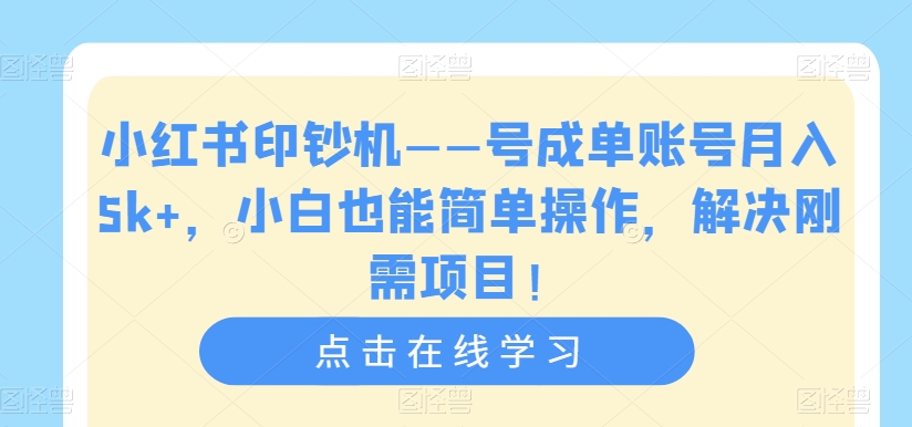 小红书印钞机——号成单账号月入5k+,小白也能简单操作,解决刚需项目【揭秘】-淘金日记