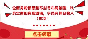 全新男粉新思路不封号布局策略,以及全新的变现逻辑,实操日收入1000+【揭秘】-淘金日记