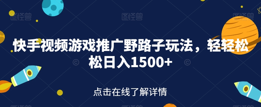 快手视频游戏推广野路子玩法，轻轻松松日入1500+【揭秘】-淘金日记