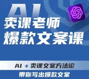 卖课老师爆款文案课,AI+卖课文案方法论,带你写出爆款文案-淘金日记