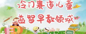 冷门儿童益智早教领域,制作简单超适合宝妈,轻松日入300+可矩阵-淘金日记