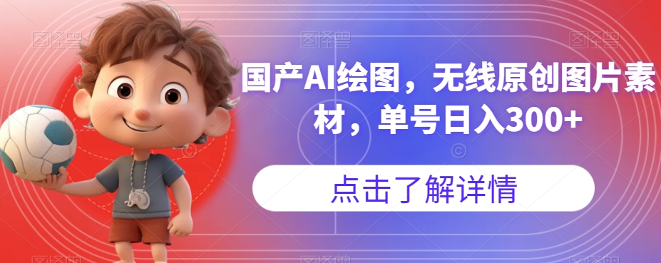 国产AI绘图，无线原创图片素材，单号日入300+【揭秘】-淘金日记