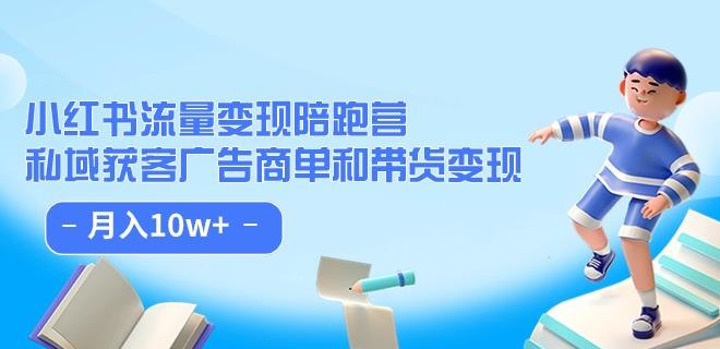 小红书流量·变现陪跑营(第8期):私域获客广告商单和带货变现 月入10w+-淘金日记