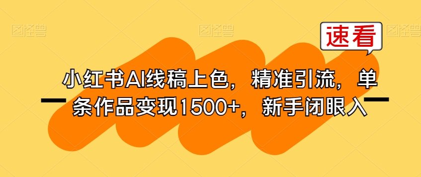 小红书AI线稿上色，精准引流，单条作品变现1500+，新手闭眼入-淘金日记