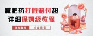 外面收费2800的减肥药打假赔付超详细教程解析,稳稳下车【详细玩法教程】【仅揭秘】-淘金日记
