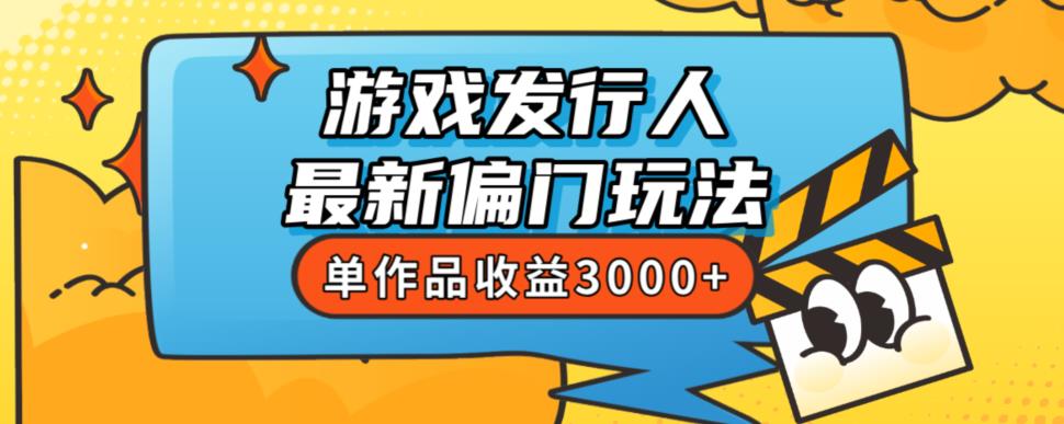 斥资8888学的游戏发行人最新偏门玩法，单作品收益3000+，新手很容易上手【揭秘】-淘金日记