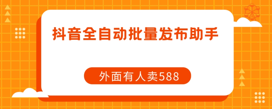 【原创开发】外面卖588抖音全自动批量发布助手-淘金日记