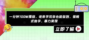 一分钟700W播放，进来学完你也能做到，保姆式教学，暴力变现【揭秘】-淘金日记