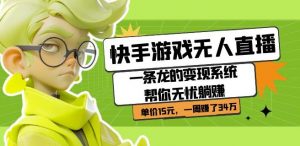快手游戏无人直播:一条龙的变现系统帮你无忧躺赚单价15元,一周赚了34万-淘金日记