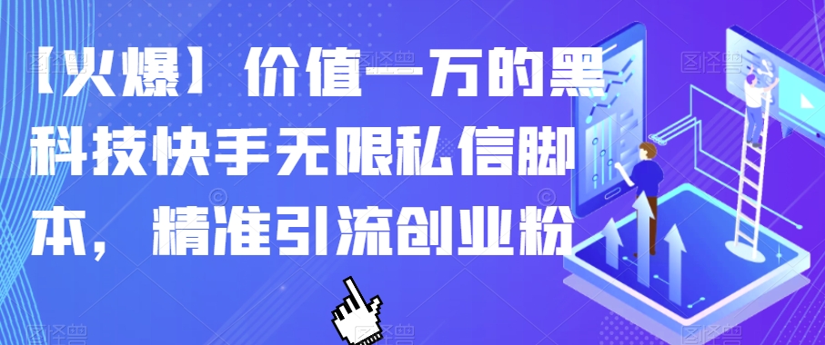 【火爆】价值一万的黑科技快手无限私信脚本，精准引流创业粉-淘金日记
