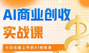 AI商业掘金实战课,小白也能上手的AI创收课-淘金日记