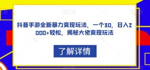 抖音手游全新暴力变现玩法,一个30,日入2000+轻松,揭秘大佬变现玩法【揭秘】-淘金日记