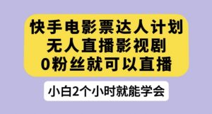 快手电影票达人计划,无人直播影视剧,0粉丝就可以直播【揭秘】-淘金日记