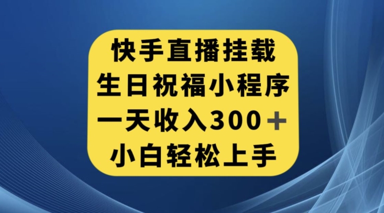 快手挂载生日祝福小程序，一天收入300+，小白轻松上手【揭秘】-淘金日记