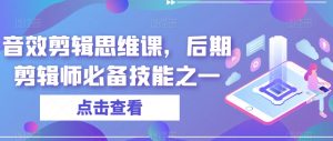 音效剪辑思维课,后期剪辑师必备技能之一-淘金日记