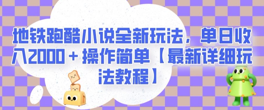 地铁跑酷小说全新玩法，单日收入2000＋操作简单【最新详细玩法教程】【揭秘】-淘金日记