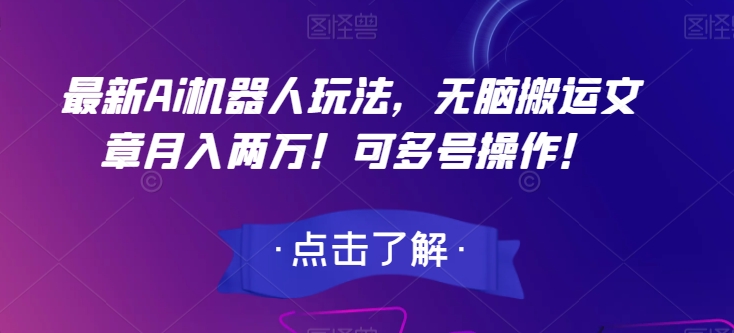 最新Ai机器人玩法,无脑搬运文章月入两万!可多号操作!【揭秘】-淘金日记