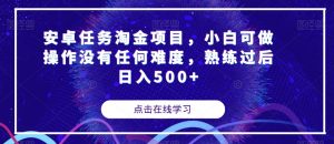 安卓任务淘金项目，小白可做操作没有任何难度，熟练过后日入500+【揭秘】-淘金日记
