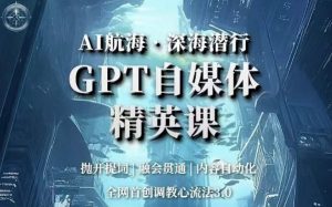 AI航海·深海潜行，GPT自媒体精英课，全网首创调教心流法3.0-淘金日记